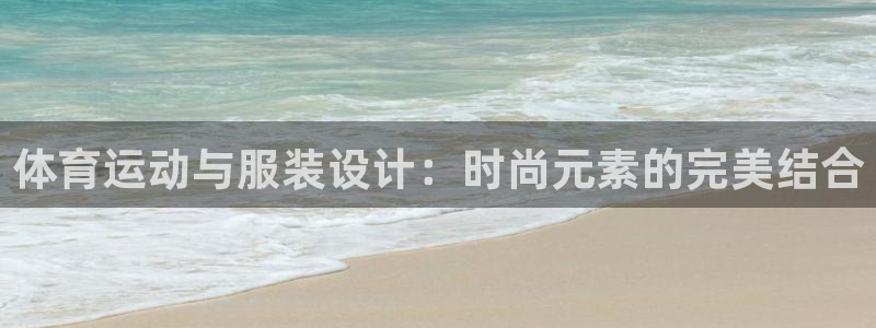 178直播体育足球在线观看：体育运动与服装设计：时尚元素的完美结合
